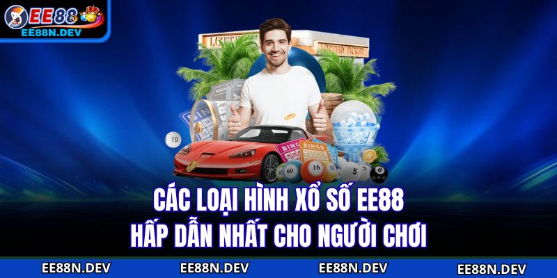 Các loại hình Xổ Số EE88 hấp dẫn nhất cho người chơi