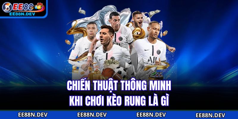 Chiến thuật thông minh khi chơi kèo rung là gì