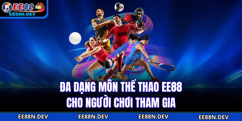 Đa dạng môn thể thao EE88 cho người chơi tham gia