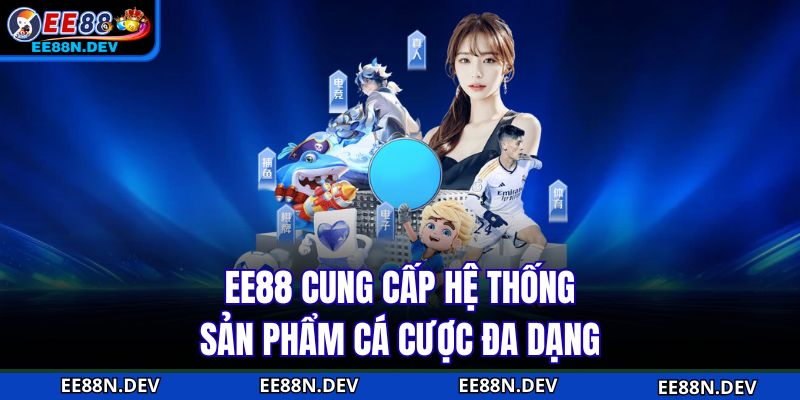 EE88 cung cấp hệ thống sản phẩm cá cược đa dạng