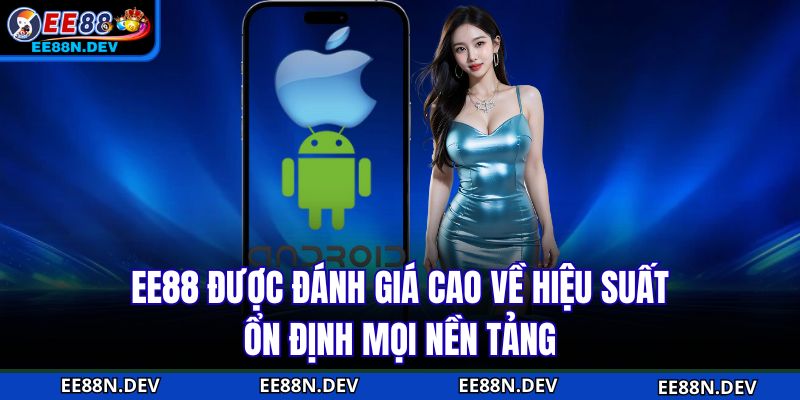 EE88 được đánh giá cao về hiệu suất ổn định mọi nền tảng