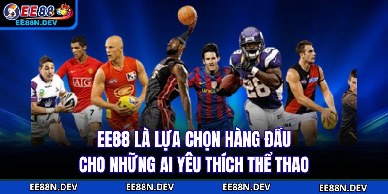 EE88 là lựa chọn hàng đầu cho những ai yêu thích thể thao