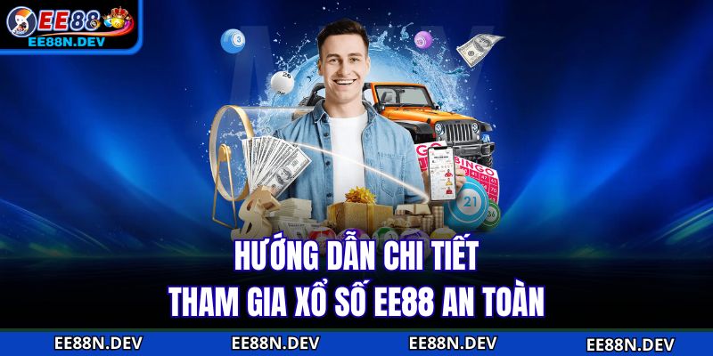 Hướng dẫn chi tiết tham gia Xổ Số EE88 an toàn