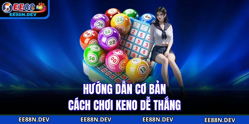 Hướng dẫn cơ bản cách chơi keno dễ thắng