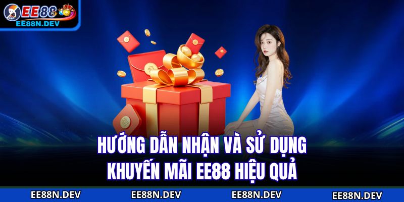 Hướng dẫn nhận và sử dụng Khuyến Mãi EE88 hiệu quả