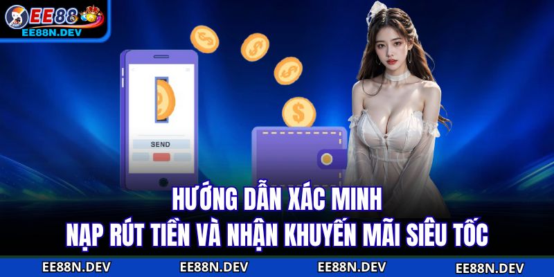 Hướng dẫn xác minh, nạp rút tiền và nhận khuyến mãi siêu tốc