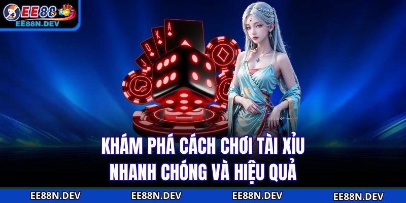 Khám phá cách chơi Tài xỉu nhanh chóng và hiệu quả