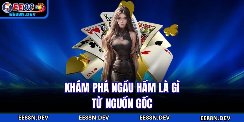 Khám phá ngầu hầm là gì từ nguồn gốc