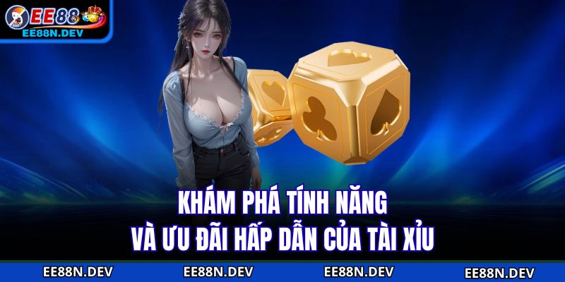 Khám phá tính năng và ưu đãi hấp dẫn của Tài xỉu