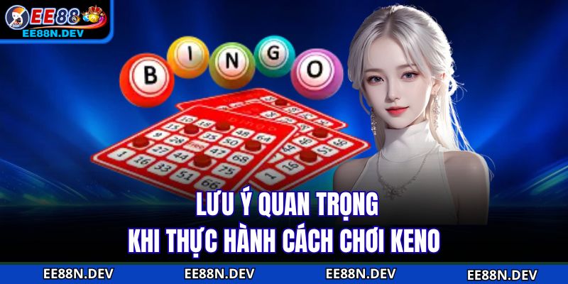 Lưu ý quan trọng khi thực hành cách chơi keno