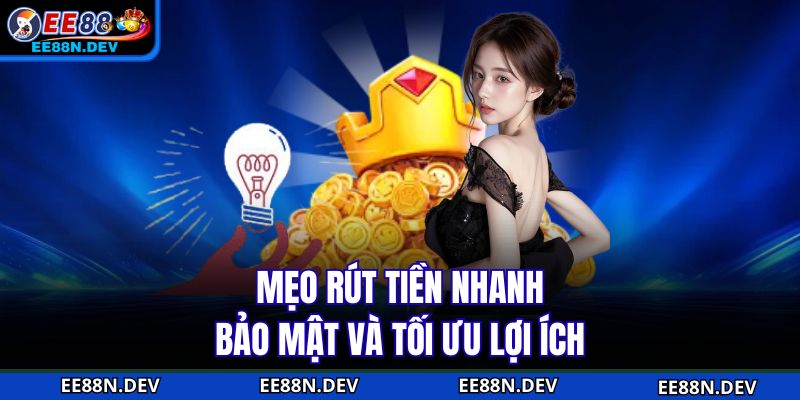 Mẹo rút tiền nhanh, bảo mật và tối ưu lợi ích