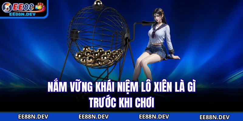 Nắm vững khái niệm lô xiên là gì trước khi chơi