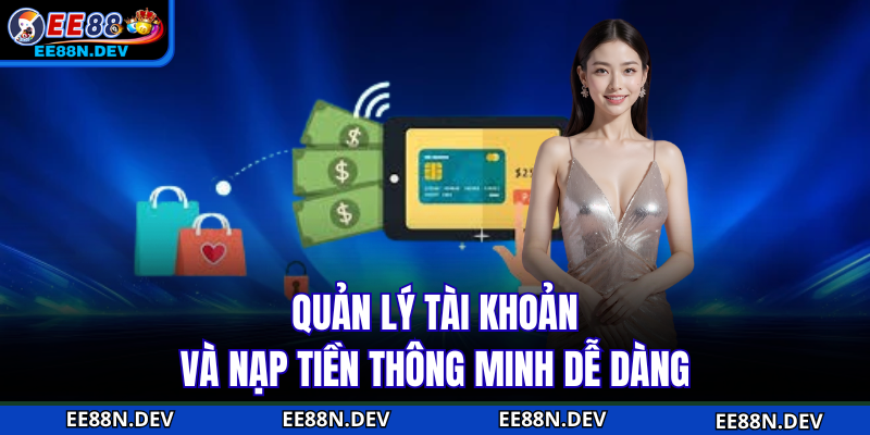 Quản lý tài khoản và nạp tiền thông minh dễ dàng