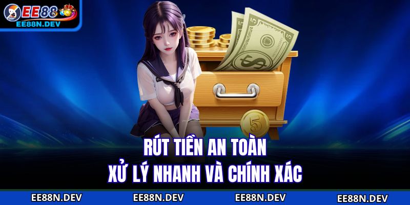Rút tiền an toàn, xử lý nhanh và chính xác