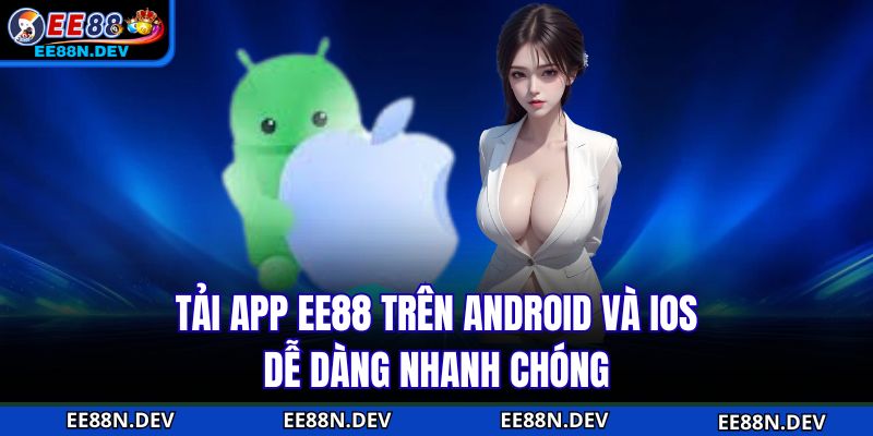 Tải App EE88 trên Android và iOS dễ dàng nhanh chóng