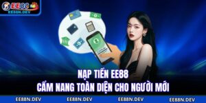 Nạp Tiền EE88 - Cẩm Nang Toàn Diện Cho Người Mới
