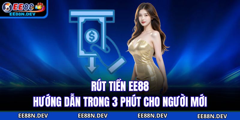 Rút Tiền EE88 – Hướng Dẫn Trong 3 Phút Cho Người Mới
