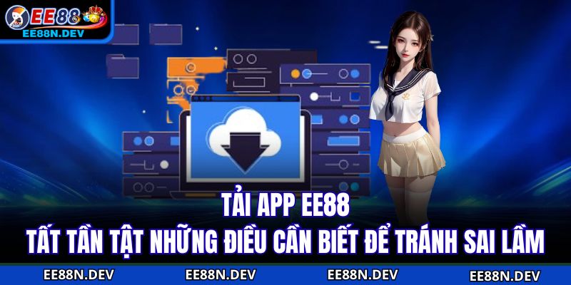 Tải App EE88 - Tất Tần Tật Những Điều Cần Biết Để Tránh Sai Lầm